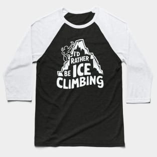 I'd Rather Be Ice Climbing. Ice Climber Baseball T-Shirt